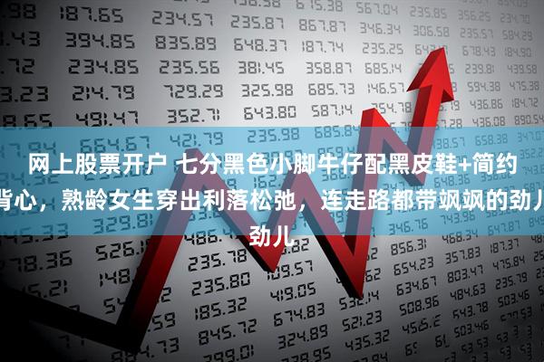 网上股票开户 七分黑色小脚牛仔配黑皮鞋+简约背心，熟龄女生穿出利落松弛，连走路都带飒飒的劲儿